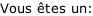 Vous êtes un: